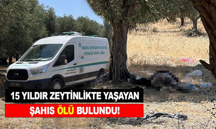 15 YILDIR ZEYTİNLİKTE YAŞAYAN ŞAHIS ÖLÜ BULUNDU