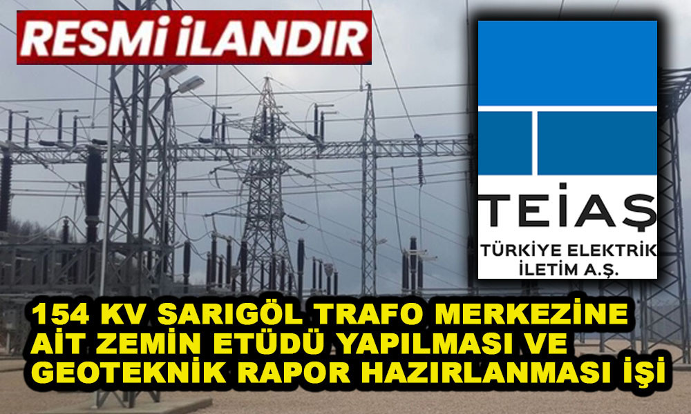 154 KV SARIGÖL TRAFO MERKEZİNE AİT ZEMİN ETÜDÜ YAPILMASI VE GEOTEKNİK RAPOR HAZIRLANMASI İŞİ