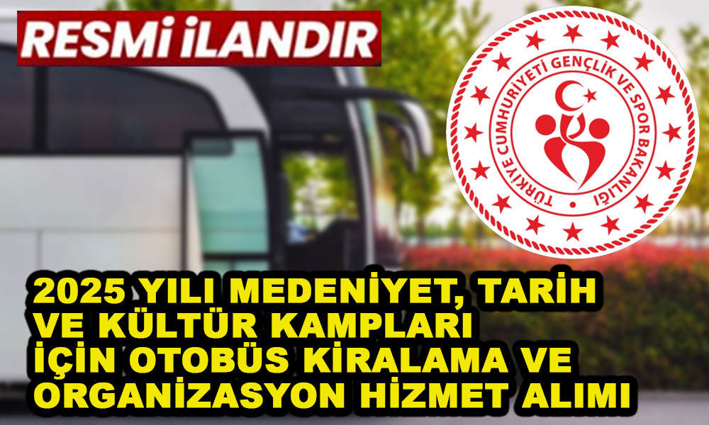 2025 YILI MEDENİYET, TARİH VE KÜLTÜR KAMPLARI İÇİN OTOBÜS KİRALAMA VE ORGANİZASYON HİZMET ALIMI