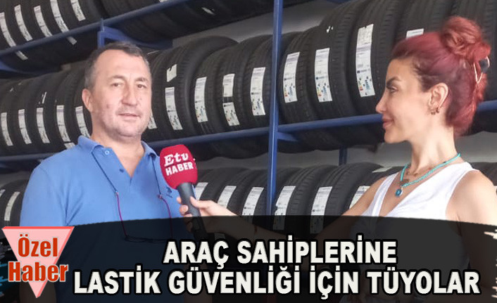 ARAÇ SAHİPLERİNE LASTİK GÜVENLİĞİ İÇİN TÜYOLAR 