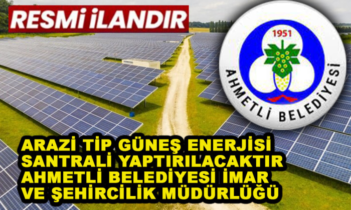 ARAZİ TİP GÜNEŞ ENERJİSİ SANTRALİ YAPTIRILACAKTIR AHMETLİ BELEDİYESİ İMAR VE ŞEHİRCİLİK MÜDÜRLÜĞÜ