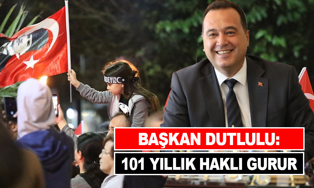 BAŞKAN DUTLULU: 101 YILLIK HAKLI GURUR