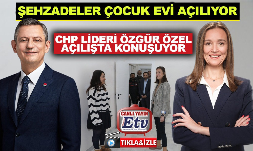 CHP LİDERİ ÖZEL'İN KATILIMIYLA SPİL ÇOCUK EVİ AÇILIYOR