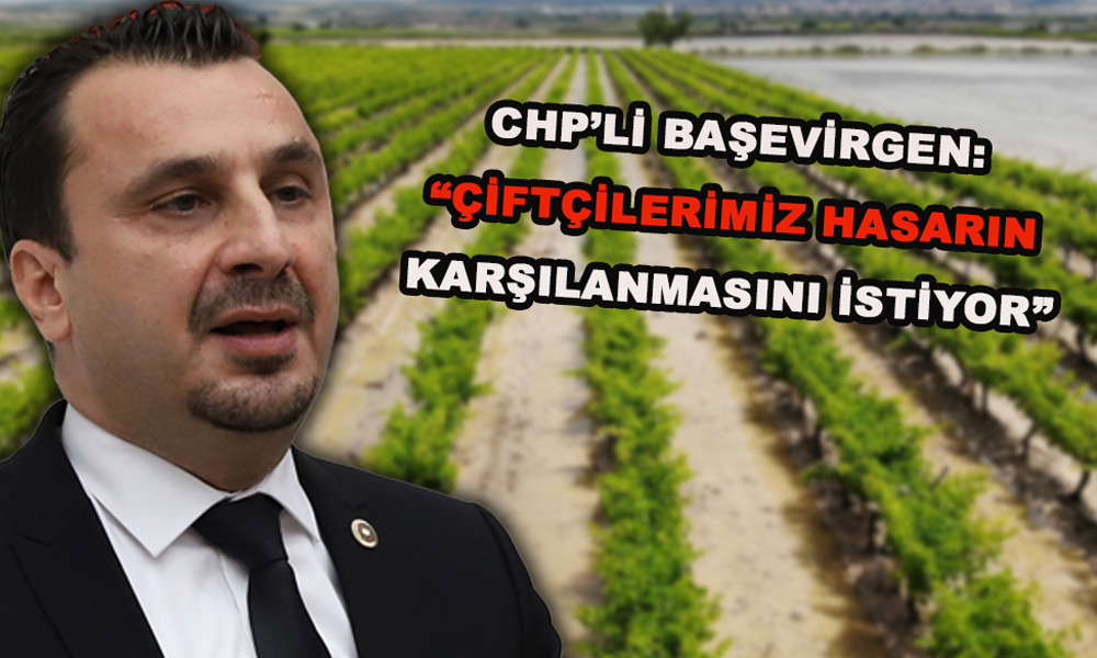 CHP’Lİ BAŞEVİRGEN: ÇİFTÇİLERİN MAĞDURİYETİ GİDERİLSİN