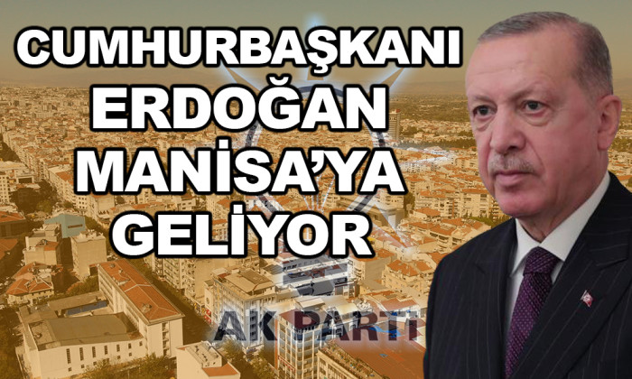 CUMHURBAŞKANI ERDOĞAN MANİSA'YA GELİYOR 