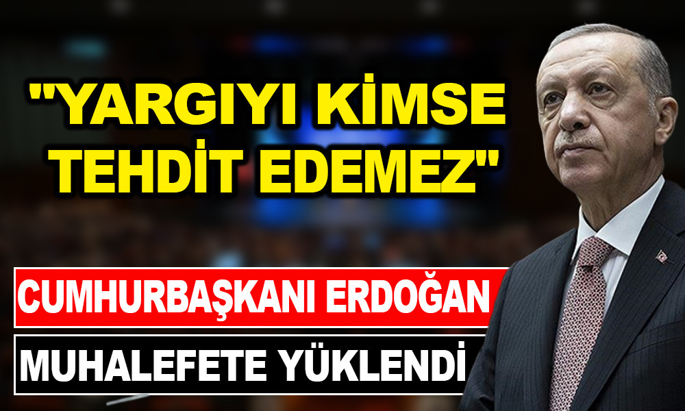 CUMHURBAŞKANI ERDOĞAN'DAN MUHALEFETE SERT TEPKİ