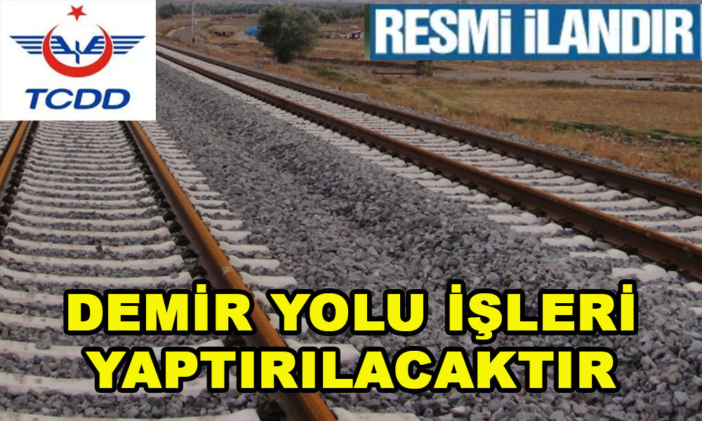 DEMİR YOLU İŞLERİ YAPTIRILACAKTIR