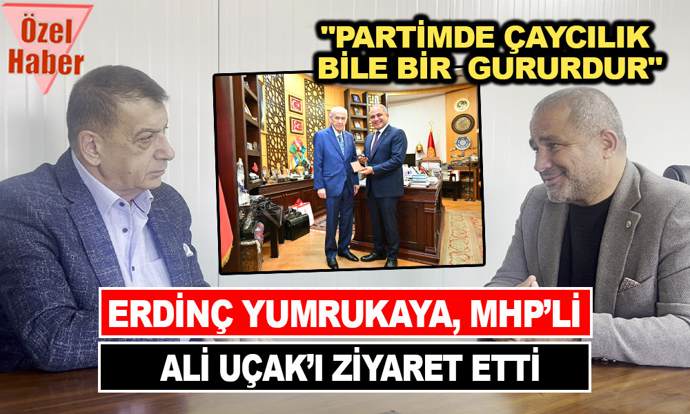 ERDİNÇ YUMRUKAYA, MHP’Lİ ALİ UÇAK’I ZİYARET ETTİ