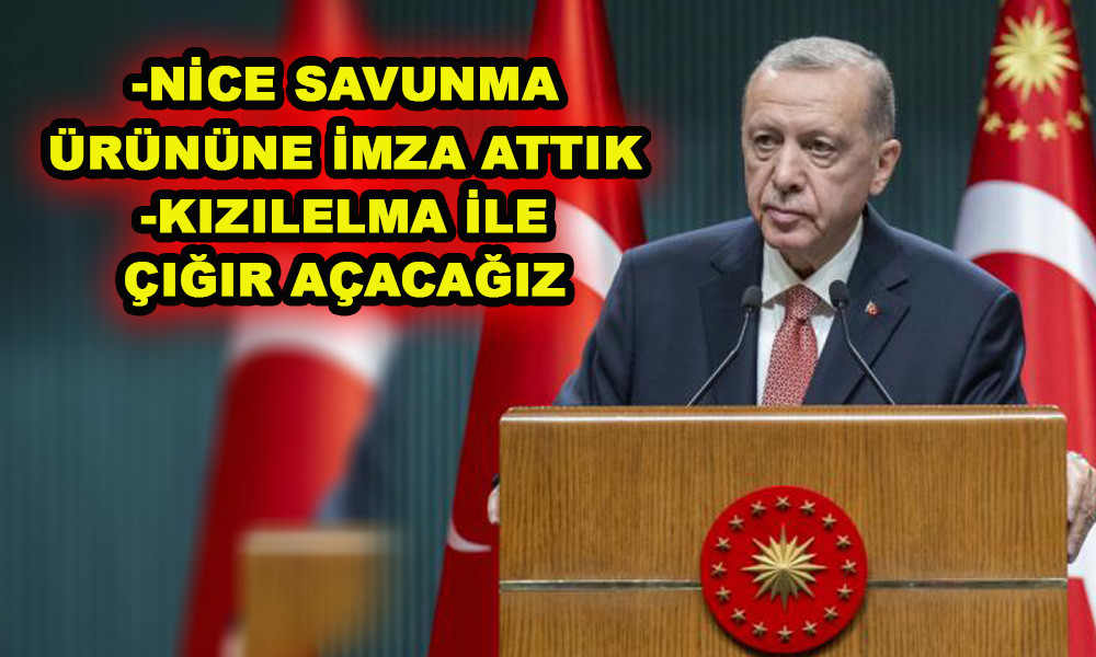 ERDOĞAN: HAYALİ KURULAMAYAN NİCE SAVUNMA ÜRÜNÜNE İMZA ATTIK