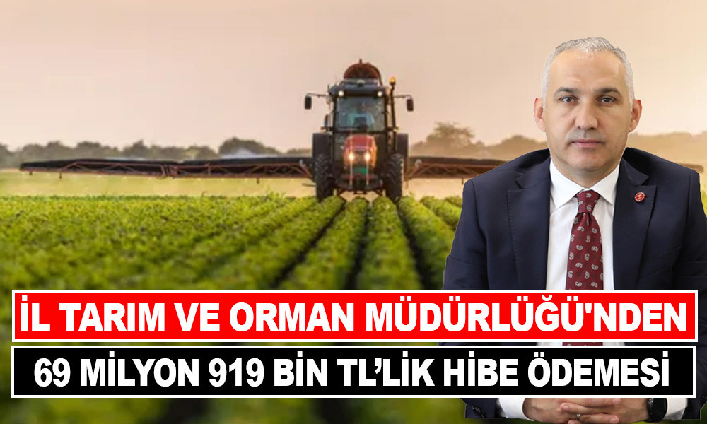 İL TARIM VE ORMAN MÜDÜRLÜĞÜ'NDEN 69 MİLYON 919 BİN TL’LİK HİBE ÖDEMESİ