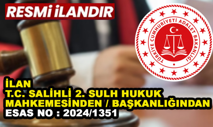 İLAN T.C. SALİHLİ 2. SULH HUKUK MAHKEMESİNDEN / BAŞKANLIĞINDAN ESAS NO : 2024/1351