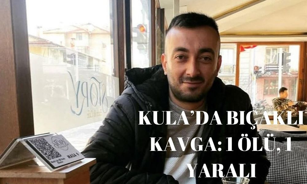 Kula’da bıçaklı kavga: 1 ölü, 1 yaralı