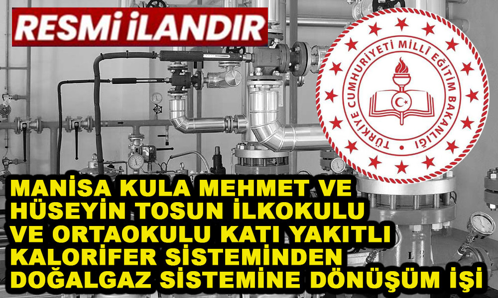 MANİSA KULA MEHMET VE HÜSEYİN TOSUN İLKOKULU VE ORTAOKULU KATI YAKITLI KALORİFER SİSTEMİNDEN DOĞALGAZ SİSTEMİNE DÖNÜŞÜM İŞİ