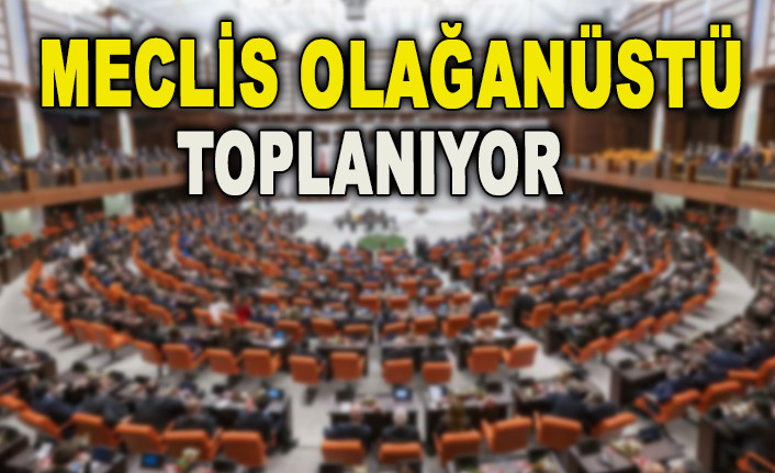 MECLİS YENİDEN OLAĞANÜSTÜ TOPLANACAK 