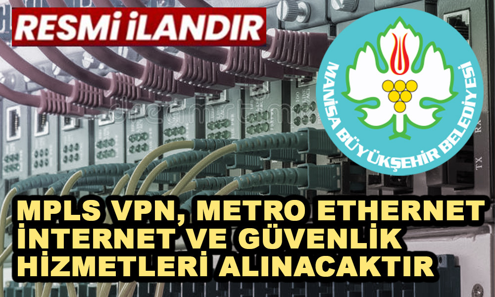 MPLS VPN, METRO ETHERNET İNTERNET VE GÜVENLİK HİZMETLERİ ALINACAKTIR