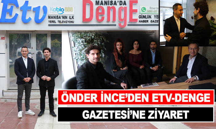 ÖNDER İNCE’DEN ETV-DENGE GAZETESİ’NE ZİYARET