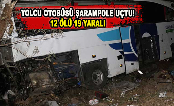 YOLCU OTOBÜSÜ ŞARAMPOLE UÇTU! 12 ÖLÜ 19 YARALI