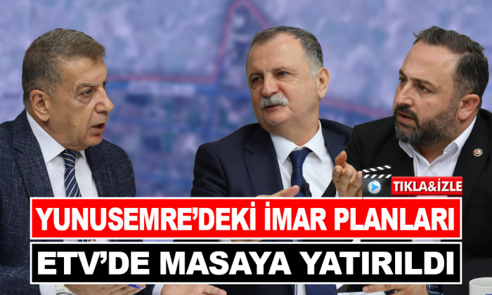  YUNUSEMRE'DEKİ İMAR PLANLARI ETV'DE MASAYA YATIRILDI